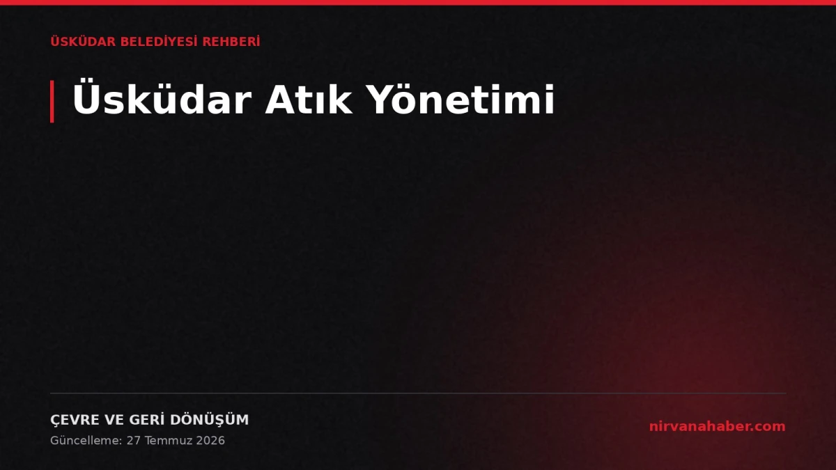 Üsküdar Atık Yönetimi: 4 Atık Türü, 4 Adımda Moloz Randevusu