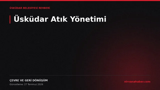 Üsküdar Atık Yönetimi: 4 Atık Türü, 4 Adımda Moloz Randevusu