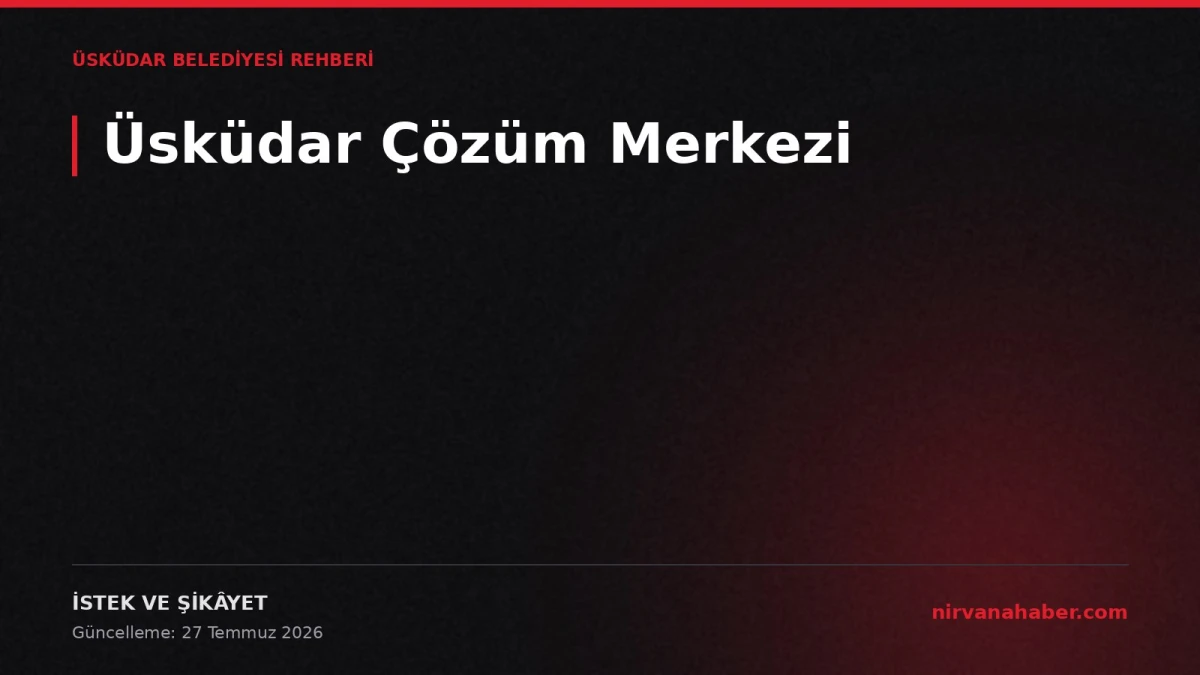 Üsküdar Çözüm Merkezi: 4 Adımda Başvuru, 4 Takip Aşaması