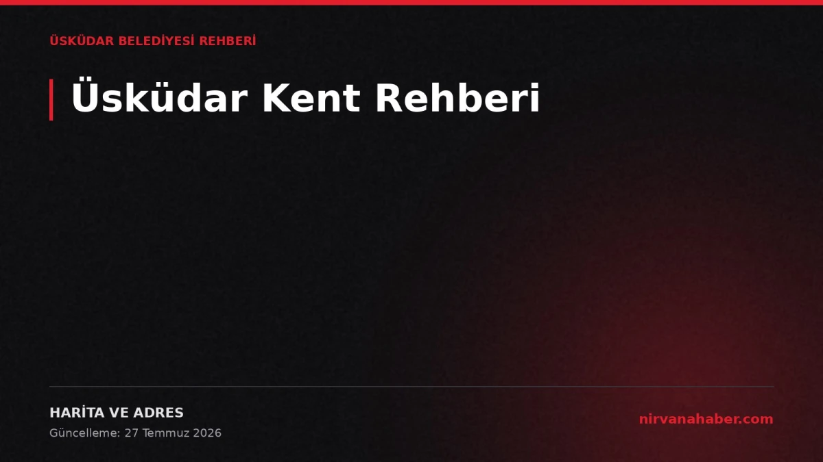 Üsküdar Kent Rehberi: 33 Mahalle, 4 Adımda Adres ve Ada Parsel Sorgulama