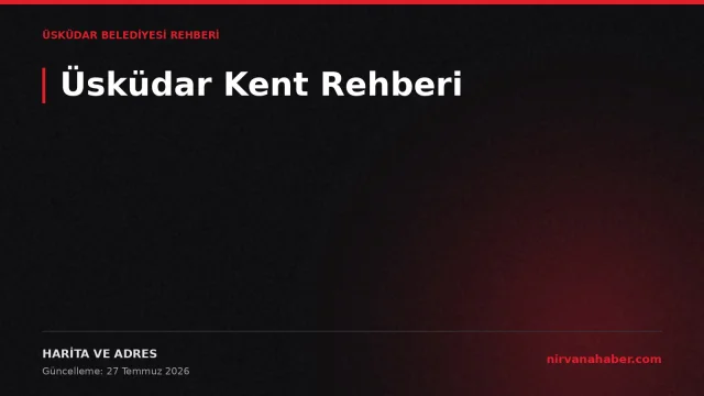 Üsküdar Kent Rehberi: 33 Mahalle, 4 Adımda Adres ve Ada Parsel Sorgulama