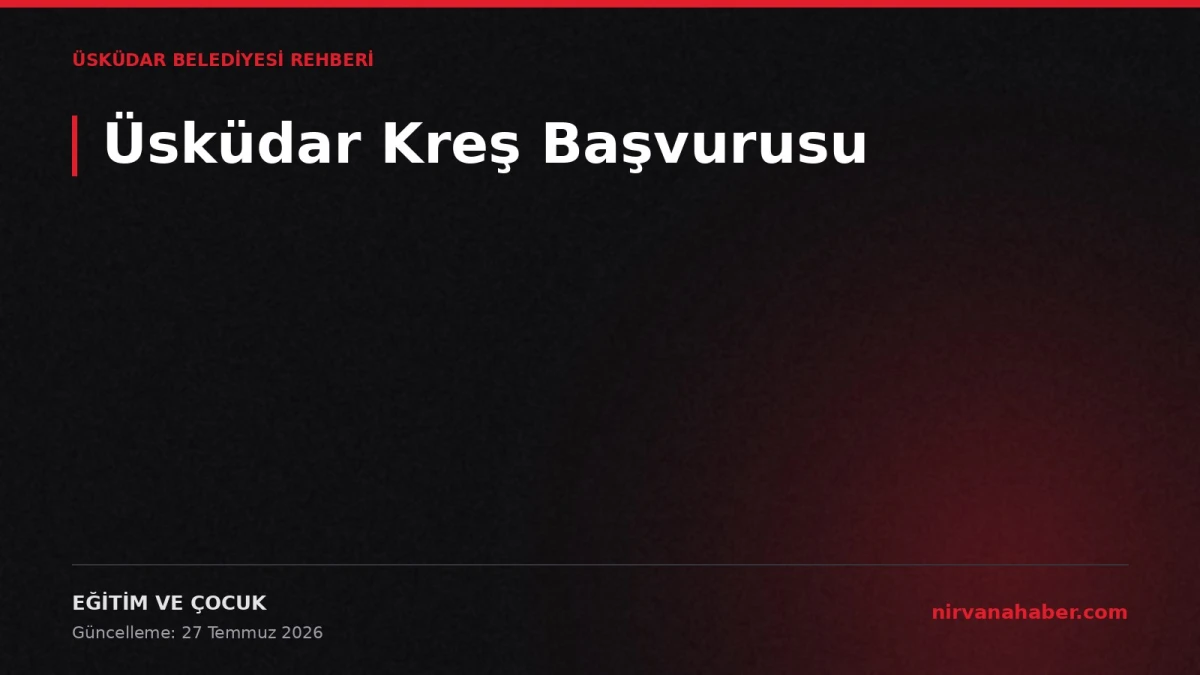 Üsküdar Kreş Başvurusu: 4 Adım, 4 Belge, Yedek Liste