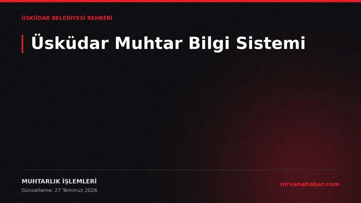Üsküdar Muhtar Bilgi Sistemi: 33 Mahalle Muhtarlığı, e-Devlet'te 3 Belge