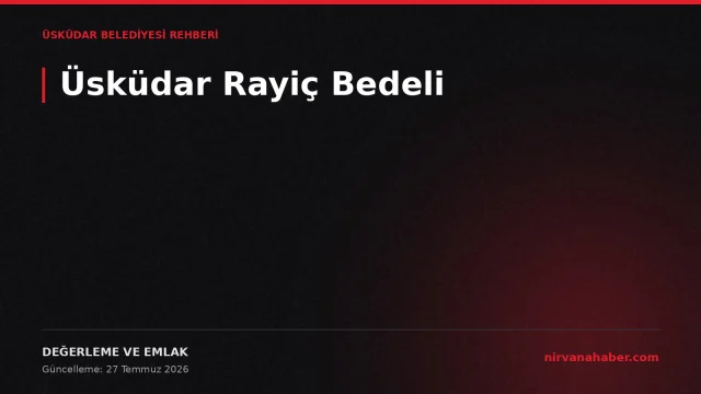 Üsküdar Rayiç Bedeli: 2 Ayrı Değer, 4 Adımda Sorgulama