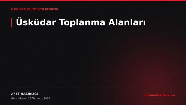 Üsküdar Toplanma Alanları: 4 Adımda En Yakın Alan, 4 Maddelik Afet Çantası