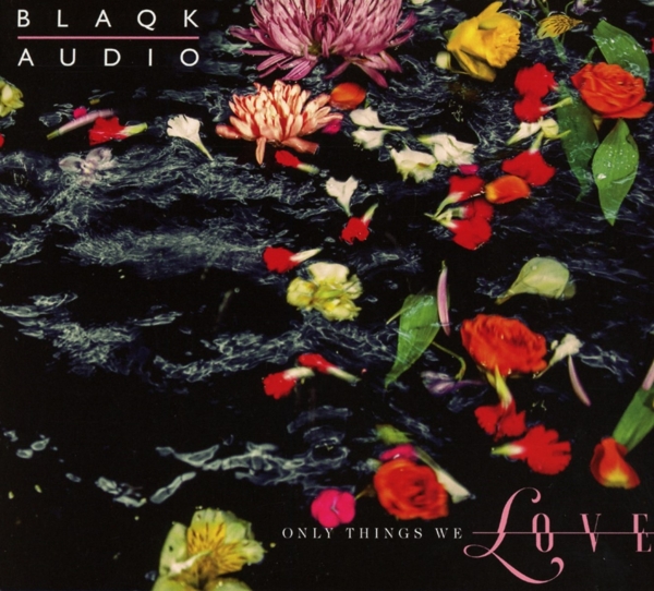Blaqk Audio - Only Things We Love