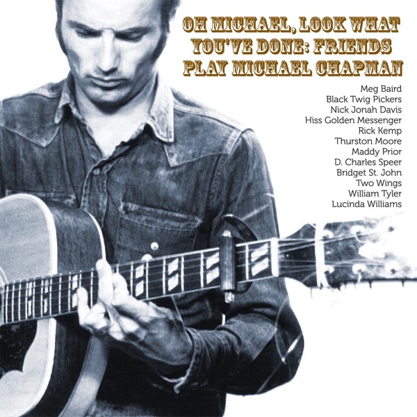 Various Artists - Oh Michael, Look What You've Done: Friends Play Michael Chapman (CD)