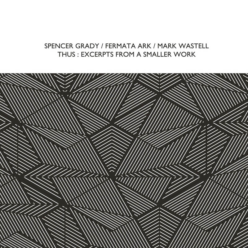Spencer Grady & Fermata Ark & Mark Wastell - Thus: Excerpts From A Smaller Work (CD)