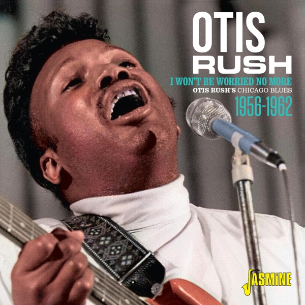 Otis Rush - I Won't Be Worried No More - Otis Rush's Chicago Blues 1956-1962 (CD) (Remastered)