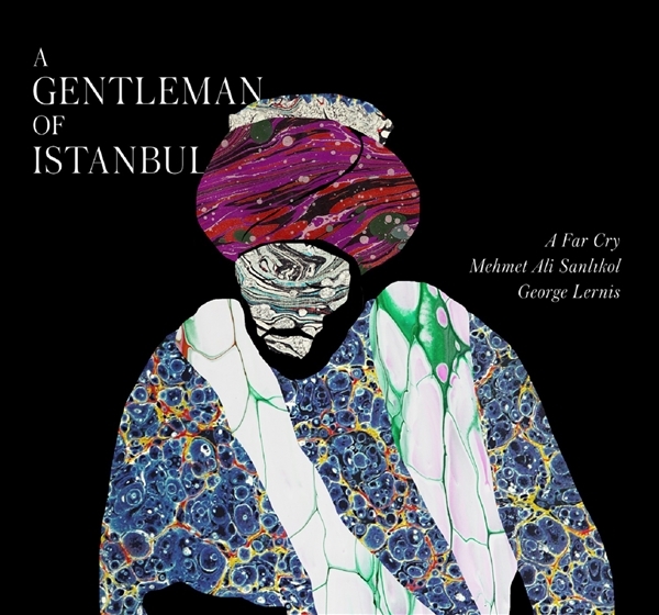 A Far Cry, Mehmet Ali Sanlikol, George Lernis - A Gentleman Of Istanbul (CD)