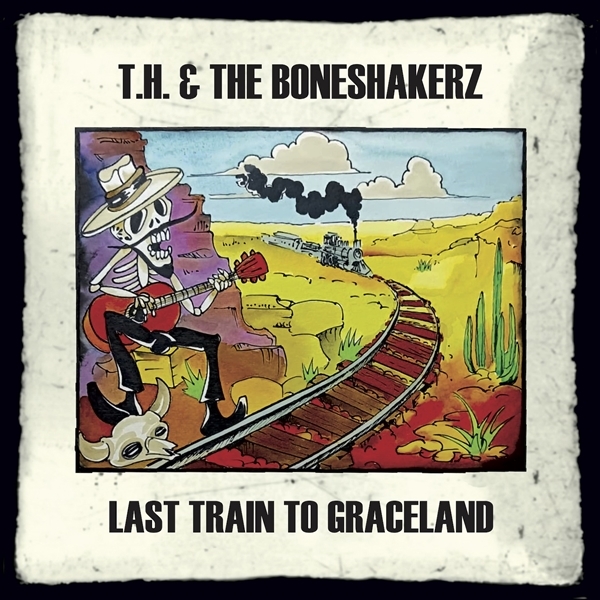 T.H. & The Boneshakerz - Last Train To Graceland (CD)
