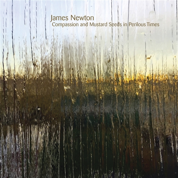 James Newton - Compassion And Mustard Seeds In Perilous Times (CD)