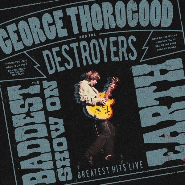 George Thorogood & The Destroyers - The Baddest Show On Earth: Greatest Hits Live (LP)
