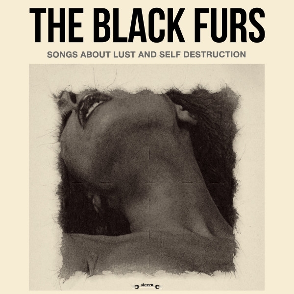 The Black Furs - Songs About Lust & Self Destruction (CD)