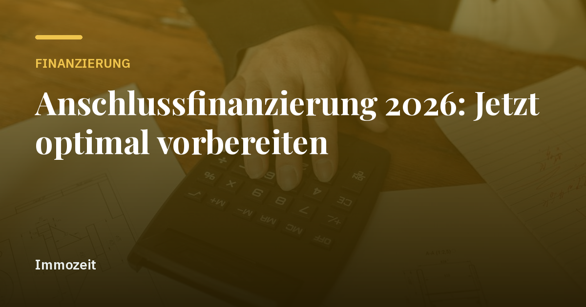 Anschlussfinanzierung 2026: Jetzt optimal vorbereiten