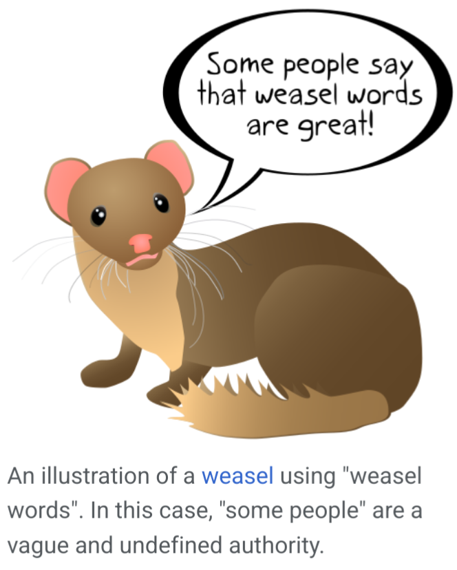 Wikipedia image.

[img of weasel saying "Some people say that weasel words are great!"]

Caption: An illustration of a weasel using "weasel words". In this case, "some people" are a vague and undefined authority.